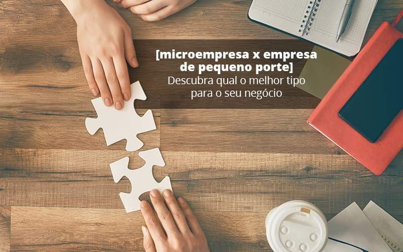 Microempresa X Empresa De Pequeno Porte Descubra Qual O Melhor Tipo Para O Seu Negocio Post 1 - Contabilidade Em Goiás | Contec Gestão Contábil E Empresarial
